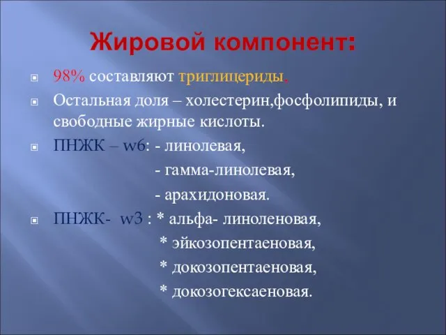 Жировой компонент: 98% составляют триглицериды, Остальная доля – холестерин,фосфолипиды, и свободные