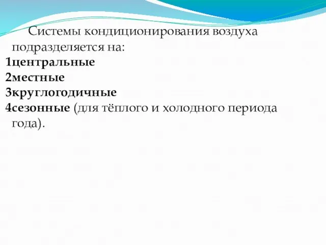 Системы кондиционирования воздуха подразделяется на: центральные местные круглогодичные сезонные (для тёплого и холодного периода года).