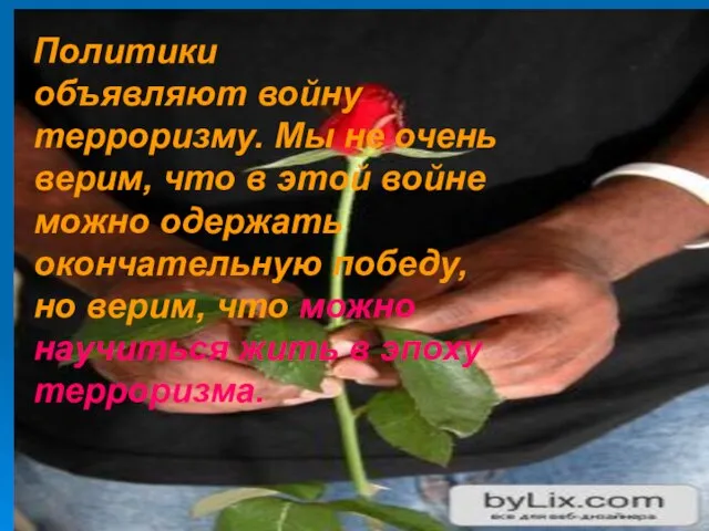 Политики объявляют войну терроризму. Мы не очень верим, что в этой