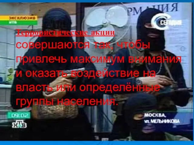 Террористические акции совершаются так, чтобы привлечь максимум внимания и оказать воздействие