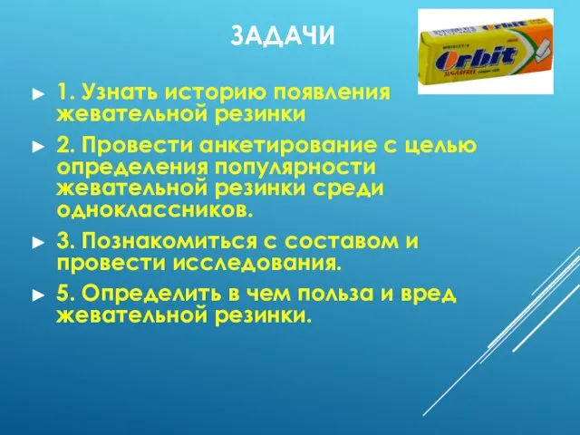 ЗАДАЧИ 1. Узнать историю появления жевательной резинки 2. Провести анкетирование с