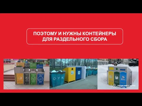 ПОЭТОМУ И НУЖНЫ КОНТЕЙНЕРЫ ДЛЯ РАЗДЕЛЬНОГО СБОРА