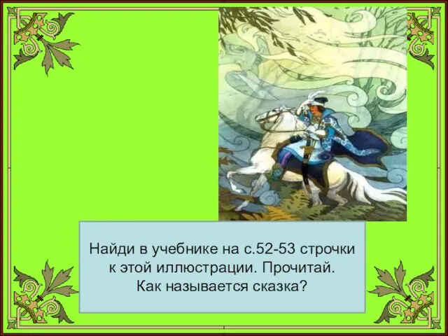 Найди в учебнике на с.52-53 строчки к этой иллюстрации. Прочитай. Как называется сказка?