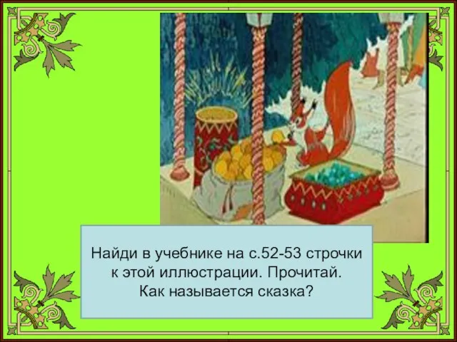 Найди в учебнике на с.52-53 строчки к этой иллюстрации. Прочитай. Как называется сказка?