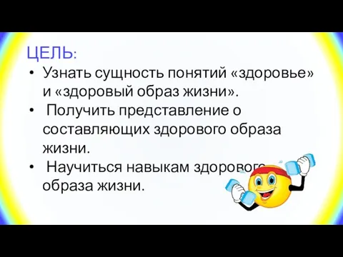 ЦЕЛЬ: Узнать сущность понятий «здоровье» и «здоровый образ жизни». Получить представление