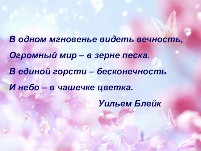 В одном мгновенье видеть вечность, Огромный мир – в зерне песка.