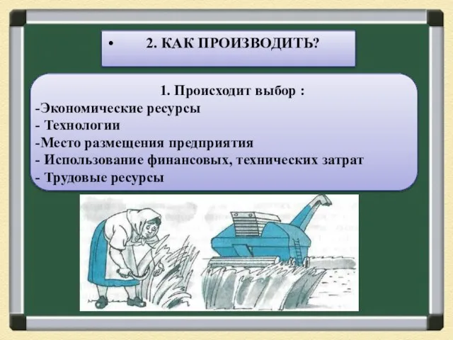 2. КАК ПРОИЗВОДИТЬ? 1. Происходит выбор : Экономические ресурсы Технологии Место