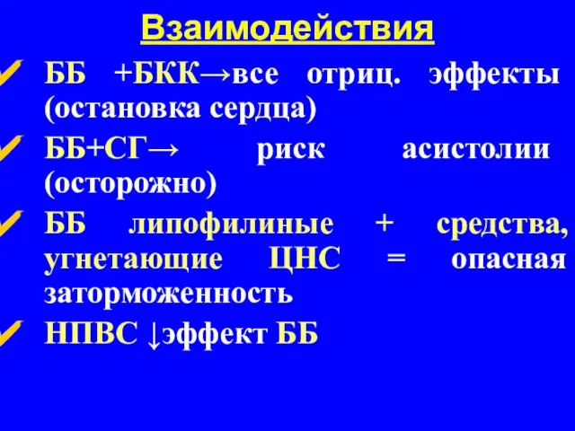 Взаимодействия ББ +БКК→все отриц. эффекты (остановка сердца) ББ+СГ→ риск асистолии (осторожно)