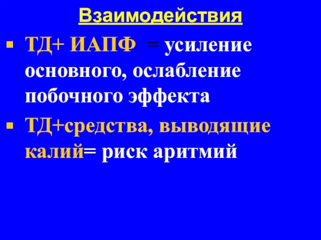 Взаимодействия ТД+ ИАПФ = усиление основного, ослабление побочного эффекта ТД+средства, выводящие калий= риск аритмий