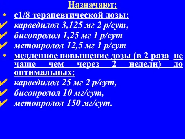 Назначают: с1/8 терапевтической дозы: карведилол 3,125 мг 2 р/сут, бисопролол 1,25