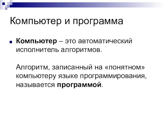 Компьютер и программа Компьютер – это автоматический исполнитель алгоритмов. Алгоритм, записанный