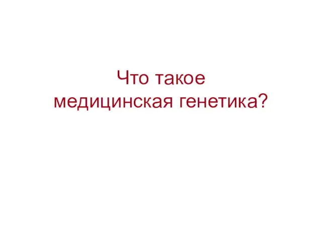 Что такое медицинская генетика?