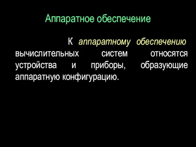 Аппаратное обеспечение К аппаратному обеспечению вычислительных систем относятся устройства и приборы, образующие аппаратную конфигурацию.