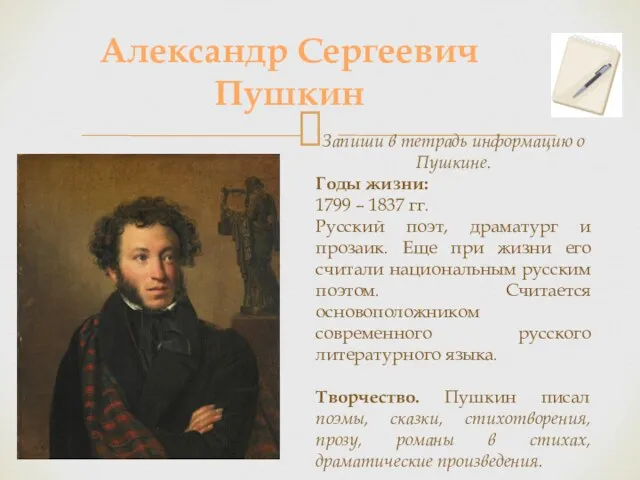 Александр Сергеевич Пушкин Запиши в тетрадь информацию о Пушкине. Годы жизни: