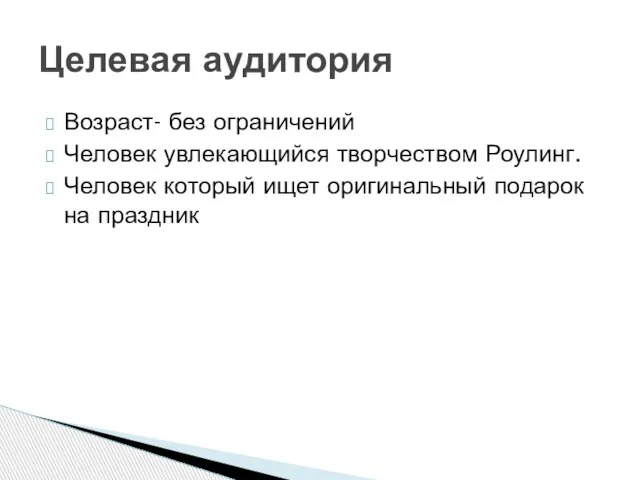 Возраст- без ограничений Человек увлекающийся творчеством Роулинг. Человек который ищет оригинальный подарок на праздник Целевая аудитория