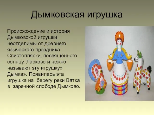 Дымковская игрушка Происхождение и история Дымковской игрушки неотделимы от древнего языческого