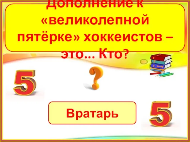 Вратарь Дополнение к «великолепной пятёрке» хоккеистов – это... Кто?