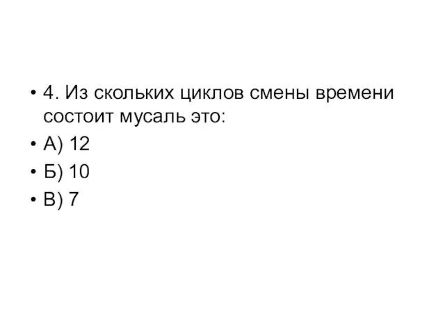 4. Из скольких циклов смены времени состоит мусаль это: А) 12 Б) 10 В) 7