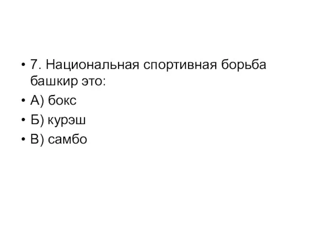 7. Национальная спортивная борьба башкир это: А) бокс Б) курэш В) самбо