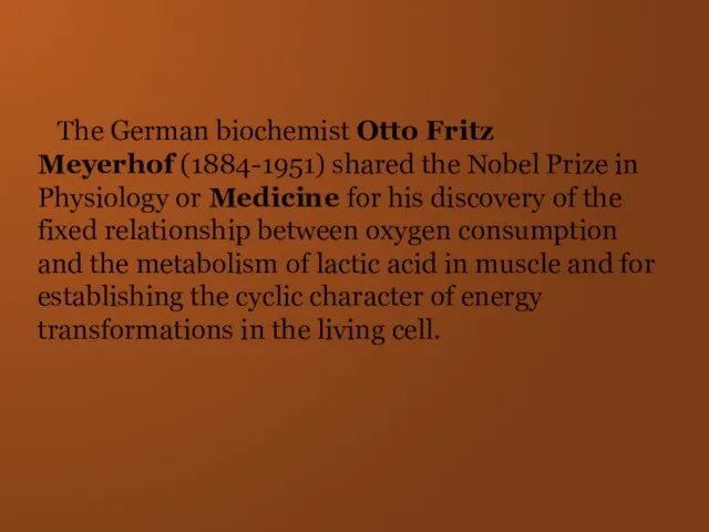 The German biochemist Otto Fritz Meyerhof (1884-1951) shared the Nobel Prize