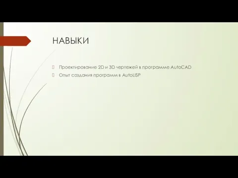 НАВЫКИ Проектирование 2D и 3D чертежей в программе AutoCAD Опыт создания программ в AutoLISP