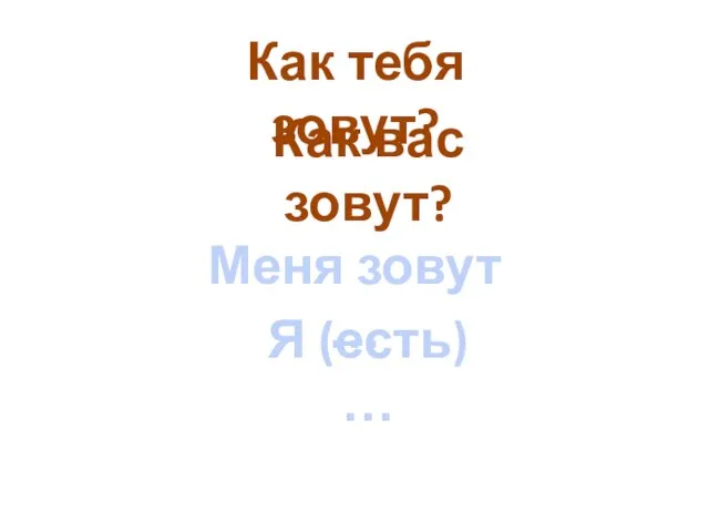 Как тебя зовут? Как вас зовут? Меня зовут … Я (есть) …