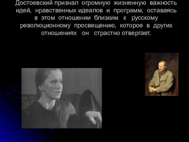 Достоевский признал огромную жизненную важность идей, нравственных идеалов и программ, оставаясь