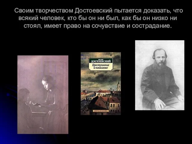 Своим творчеством Достоев­ский пытается доказать, что всякий человек, кто бы он