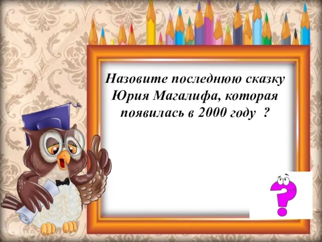 Назовите последнюю сказку Юрия Магалифа, которая появилась в 2000 году ?