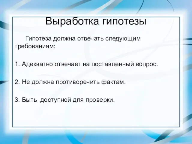 Выработка гипотезы Гипотеза должна отвечать следующим требованиям: 1. Адекватно отвечает на