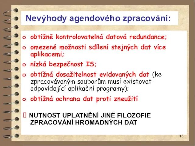 Nevýhody agendového zpracování: obtížně kontrolovatelná datová redundance; omezené možnosti sdílení stejných