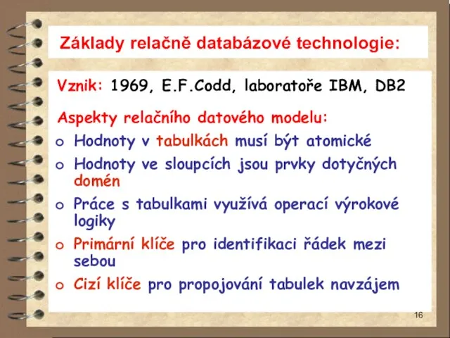 Základy relačně databázové technologie: Vznik: 1969, E.F.Codd, laboratoře IBM, DB2 Aspekty