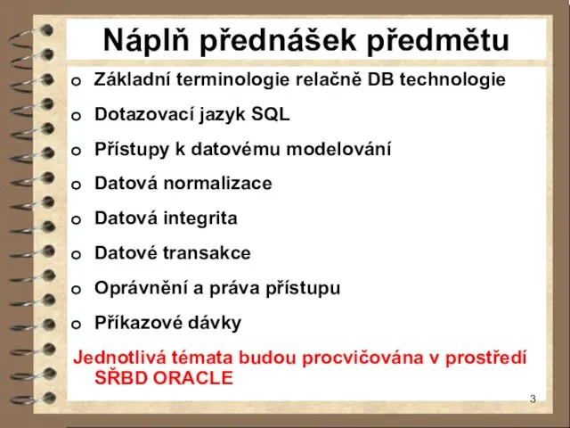 Náplň přednášek předmětu Základní terminologie relačně DB technologie Dotazovací jazyk SQL