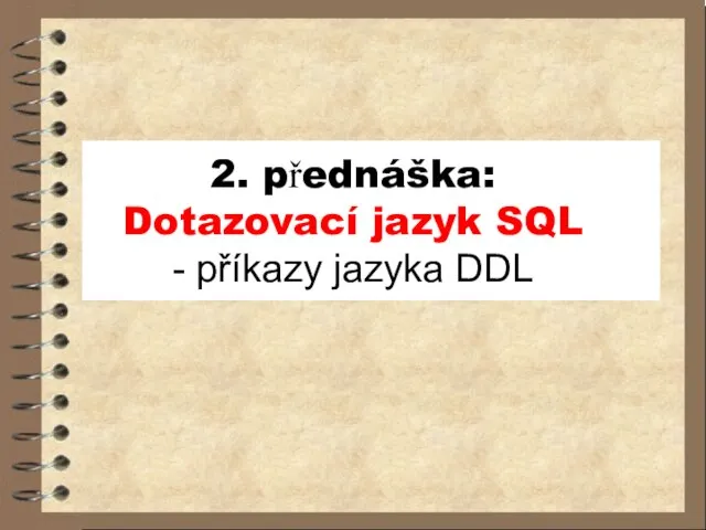 2. přednáška: Dotazovací jazyk SQL - příkazy jazyka DDL