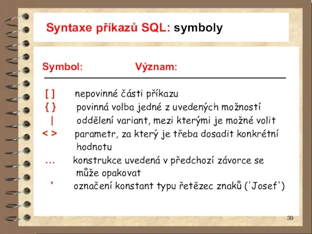 Syntaxe příkazů SQL: symboly Symbol: Význam: [ ] nepovinné části příkazu