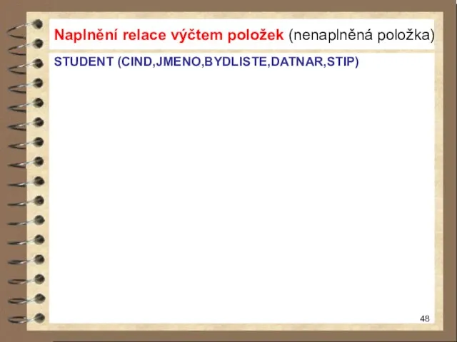 Naplnění relace výčtem položek (nenaplněná položka) STUDENT (CIND,JMENO,BYDLISTE,DATNAR,STIP)