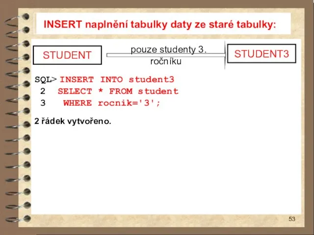 INSERT naplnění tabulky daty ze staré tabulky: SQL> INSERT INTO student3