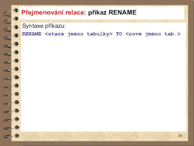 Přejmenování relace: příkaz RENAME Syntaxe příkazu: RENAME TO