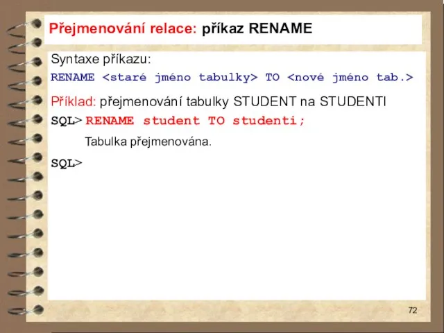 Přejmenování relace: příkaz RENAME Syntaxe příkazu: RENAME TO Příklad: přejmenování tabulky