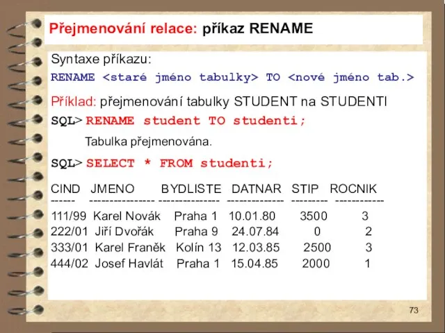 Přejmenování relace: příkaz RENAME Syntaxe příkazu: RENAME TO Příklad: přejmenování tabulky