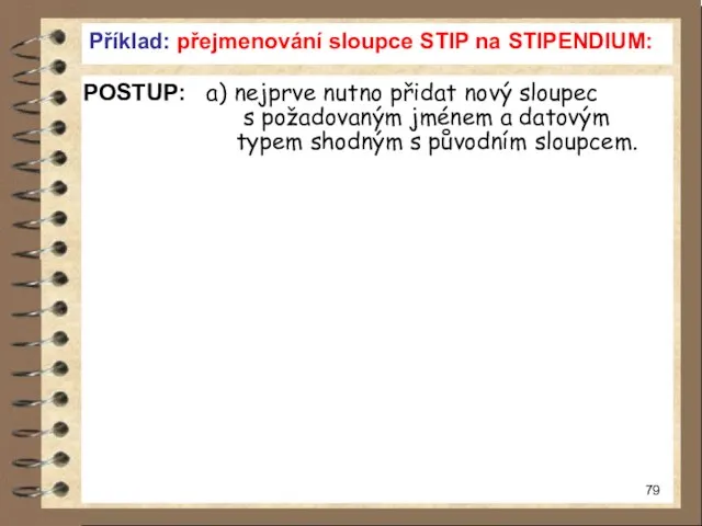 Příklad: přejmenování sloupce STIP na STIPENDIUM: POSTUP: a) nejprve nutno přidat