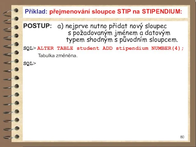 Příklad: přejmenování sloupce STIP na STIPENDIUM: POSTUP: a) nejprve nutno přidat