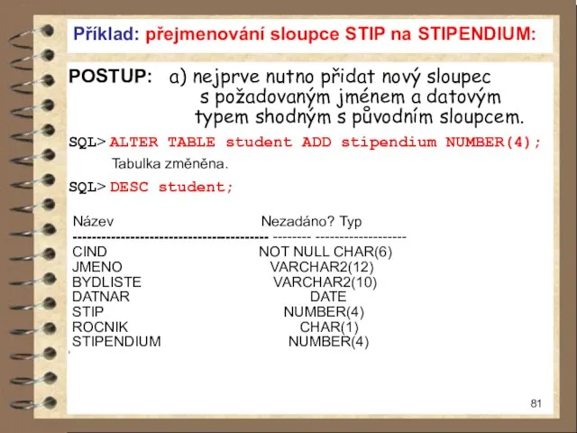 Příklad: přejmenování sloupce STIP na STIPENDIUM: POSTUP: a) nejprve nutno přidat