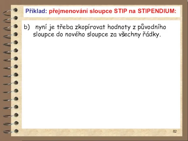 Příklad: přejmenování sloupce STIP na STIPENDIUM: b) nyní je třeba zkopírovat