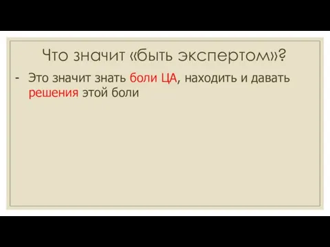 Что значит «быть экспертом»? Это значит знать боли ЦА, находить и давать решения этой боли