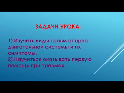 ЗАДАЧИ УРОКА: 1) Изучить виды травм опорно-двигательной системы и их симптомы.