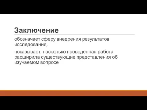 Заключение обозначает сферу внедрения результатов исследования, показывает, насколько проведенная работа расширила существующие представления об изучаемом вопросе