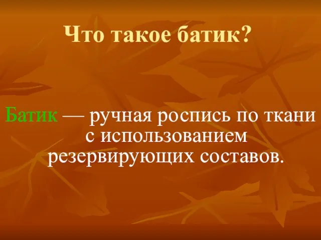 Что такое батик? Батик — ручная роспись по ткани с использованием резервирующих составов.