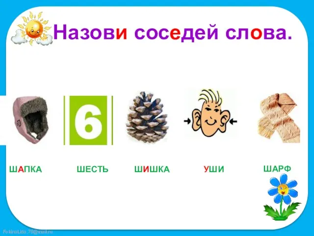 Назови соседей слова. ШАПКА ШЕСТЬ ШИШКА УШИ ШАРФ