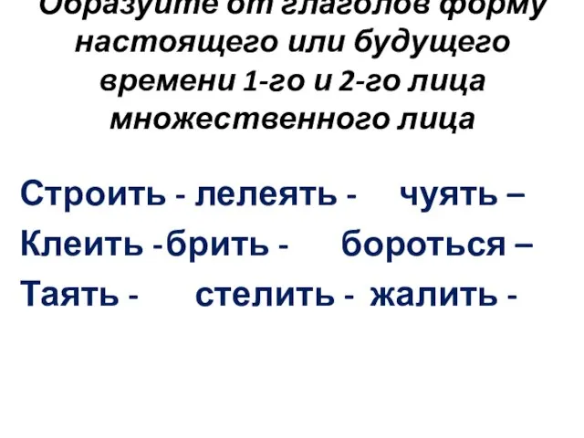 Образуйте от глаголов форму настоящего или будущего времени 1-го и 2-го